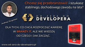 Od Zera Do Developera, jak wejść w branżę IT, przebranżowić się i zostać programistą baz danych i SQL. Andrzej Śmigielski.